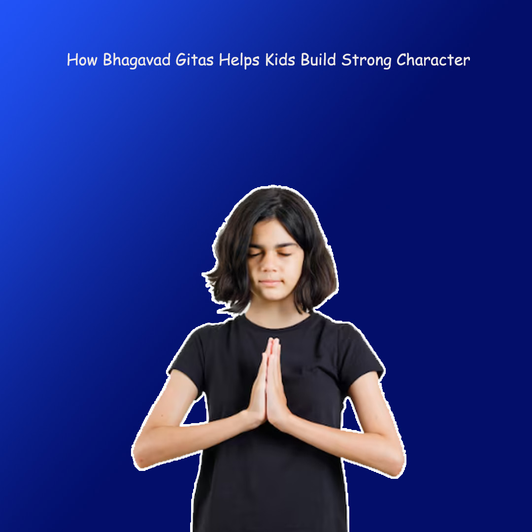 How Bhagavad Gitas Helps Kids Build Strong Character